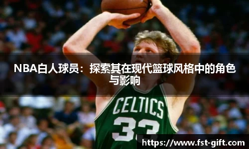 NBA白人球员：探索其在现代篮球风格中的角色与影响